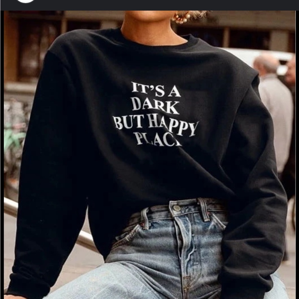 Dark but happy place sweatshirt